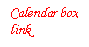 Text Box: Calendar box
link 
